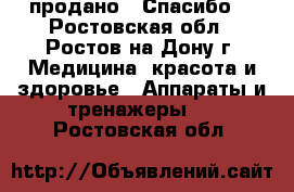 продано . Спасибо! - Ростовская обл., Ростов-на-Дону г. Медицина, красота и здоровье » Аппараты и тренажеры   . Ростовская обл.